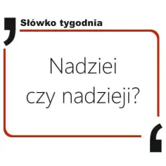 Nadziei czy nadziei - jak poprawnie zapisać ten wyraz?