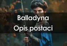 Balladyna: Opis postaci i kluczowe cechy bohaterów